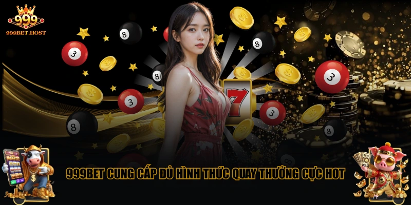 999BET cung cấp đủ hình thức quay thưởng cực hot