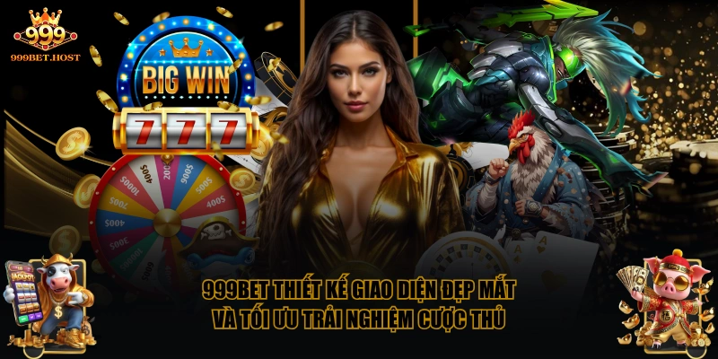 999BET thiết kế giao diện đẹp mắt và tối ưu trải nghiệm cược thủ