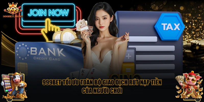 999BET tối ưu toàn bộ giao dịch rút nạp tiền của người chơi