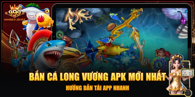 Bắn Cá Long Vương APK Mới Nhất - Hướng Dẫn Tải App Nhanh