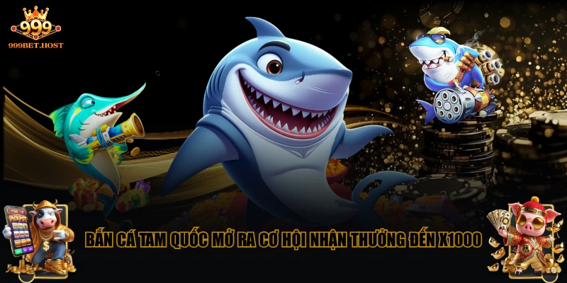 Bắn Cá Tam Quốc mở ra cơ hội nhận thưởng đến X1000