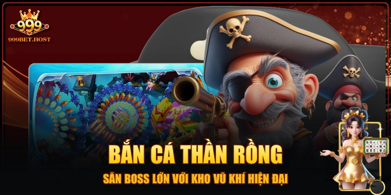 Bắn Cá Thần Rồng - Săn Boss Lớn Với Kho Vũ Khí Hiện Đại