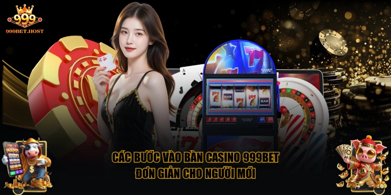 Các bước vào bàn casino 999BET đơn giản cho người mới