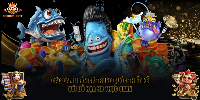 Các game Bắn Cá Trung Quốc thiết kế với đồ họa 3D trực quan