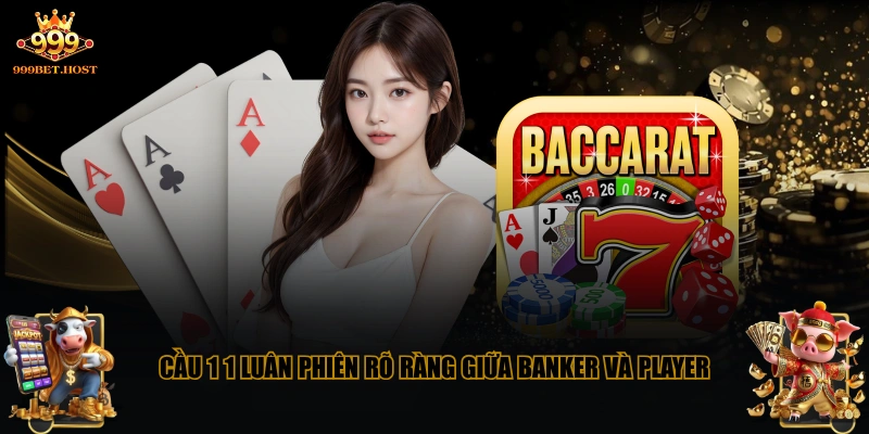 Cầu 1 1 luân phiên rõ ràng giữa Banker và Player