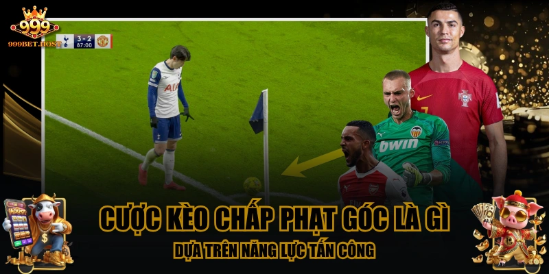 Cược kèo chấp phạt góc là gì dựa trên năng lực tấn công