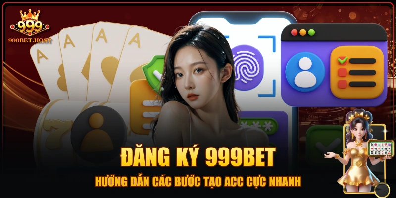 Đăng Ký 999BET - Hướng Dẫn Các Bước Tạo Acc Cực Nhanh
