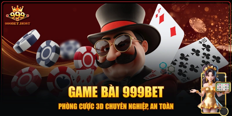 Game Bài 999BET - Phòng Cược 3D Chuyên Nghiệp, An Toàn