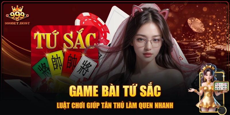 Game Bài Tứ Sắc - Luật Chơi Giúp Tân Thủ Làm Quen Nhanh