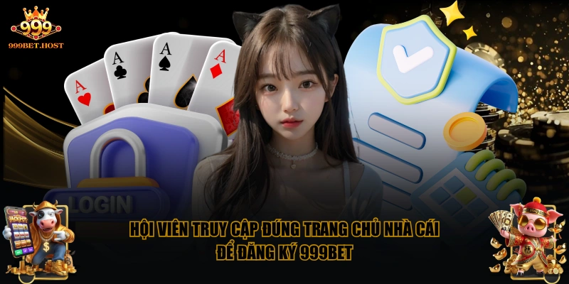 Hội viên truy cập đúng trang chủ nhà cái để đăng ký 999BET