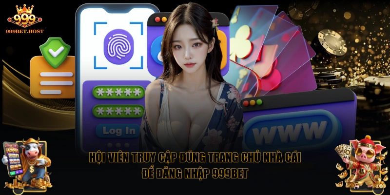 Hội viên truy cập đúng trang chủ nhà cái để đăng nhập 999BET