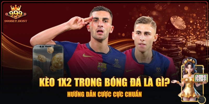 Kèo 1x2 Trong Bóng Đá Là Gì? - Hướng Dẫn Cược Cực Chuẩn
