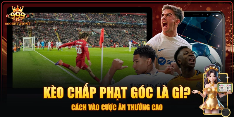 Kèo Chấp Phạt Góc Là Gì? - Cách Vào Cược Ăn Thưởng Cao