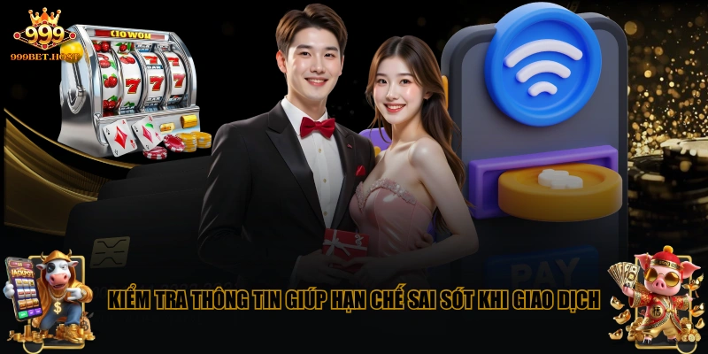 Kiểm tra thông tin giúp hạn chế sai sót khi giao dịch