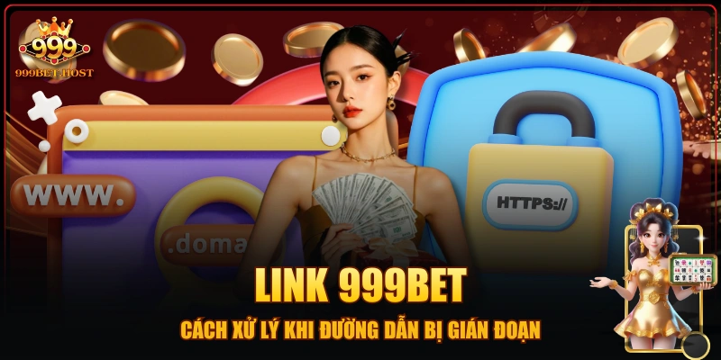 Link 999BET - Cách Xử Lý Khi Đường Dẫn Bị Gián Đoạn