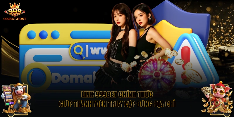 Link 999BET chính thức giúp thành viên truy cập đúng địa chỉ