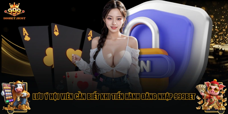 Lưu ý hội viên cần biết khi tiến hành đăng nhập 999BET