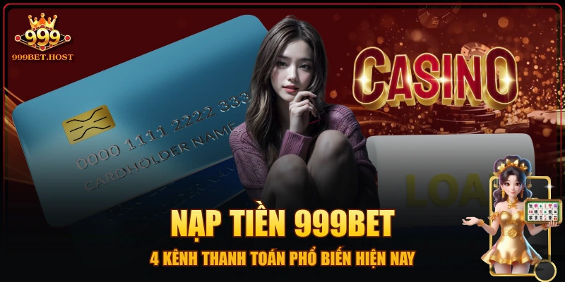 Nạp Tiền 999BET - 4 Kênh Thanh Toán Phổ Biến Hiện Nay