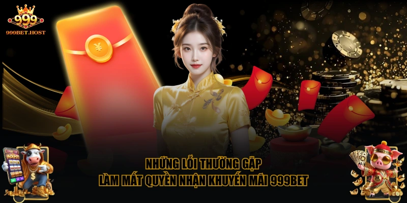 Những lỗi thường gặp làm mất quyền nhận khuyến mãi 999BET