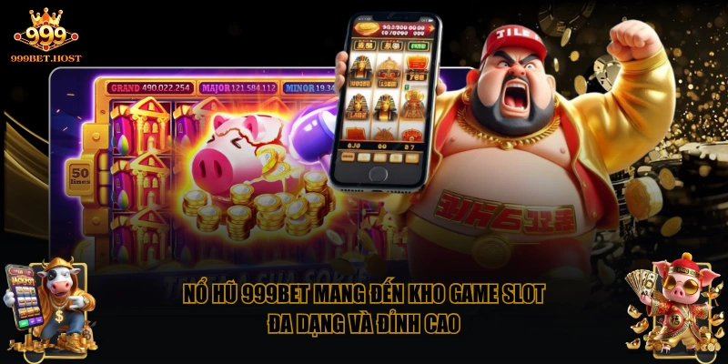 Nổ Hũ 999BET mang đến kho game Slot đa dạng và đỉnh cao