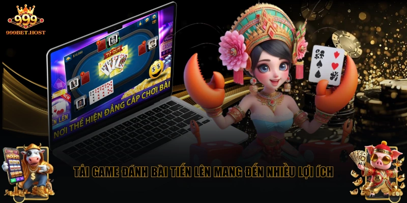 Tải game đánh bài Tiến Lên mang đến nhiều lợi ích