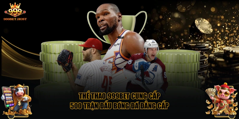 Thể thao 999BET cung cấp 500 trận đấu bóng đá đẳng cấp