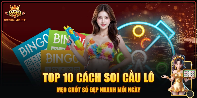 Top 10 Cách Soi Cầu Lô - Mẹo Chốt Số Đẹp Nhanh Mỗi Ngày