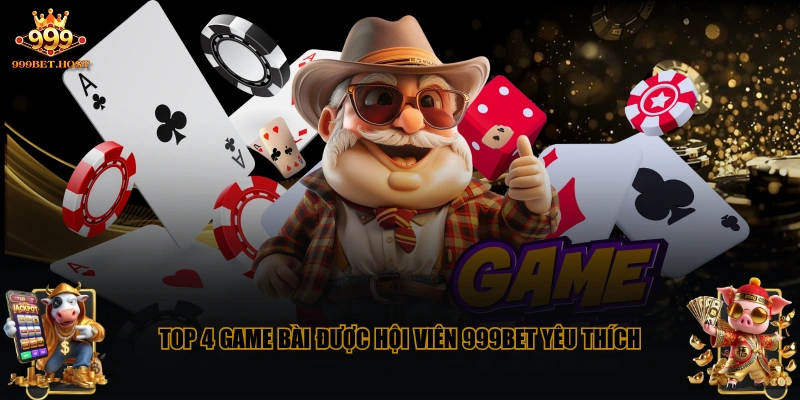 Top 4 game bài được hội viên 999BET yêu thích