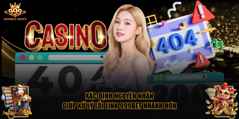 Xác định nguyên nhân giúp xử lý lỗi link 999BET nhanh hơn