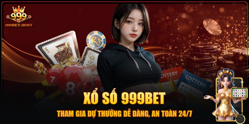 Xổ Số 999BET - Tham Gia Dự Thưởng Dễ Dàng, An Toàn 24/7