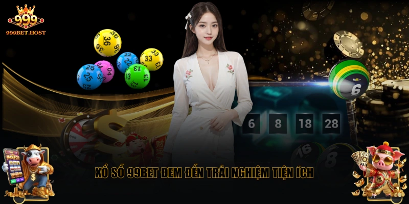 Xổ số 99BET đem đến trải nghiệm tiện ích